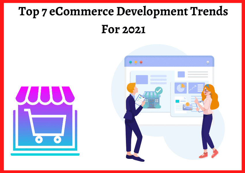 Top 7 eCommerce Development Trends For 2021